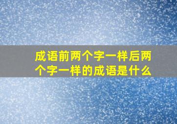 成语前两个字一样后两个字一样的成语是什么