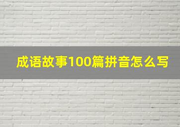 成语故事100篇拼音怎么写