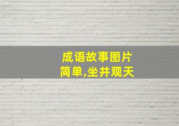 成语故事图片简单,坐井观天