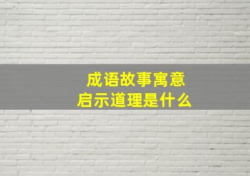 成语故事寓意启示道理是什么