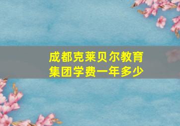 成都克莱贝尔教育集团学费一年多少