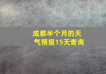 成都半个月的天气预报15天查询