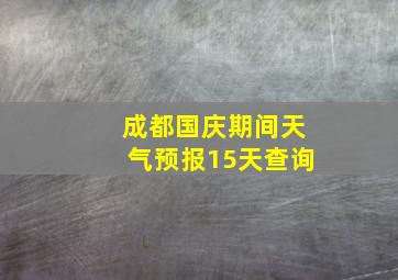 成都国庆期间天气预报15天查询