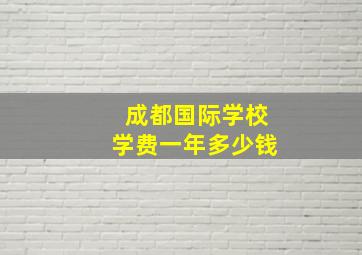 成都国际学校学费一年多少钱