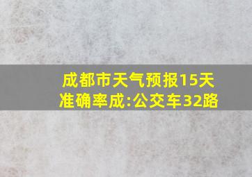 成都市天气预报15天准确率成:公交车32路