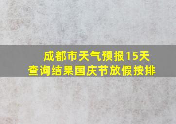 成都市天气预报15天查询结果国庆节放假按排