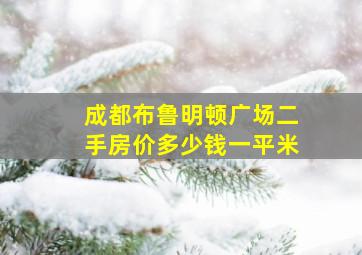 成都布鲁明顿广场二手房价多少钱一平米