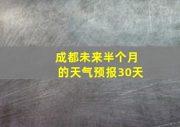 成都未来半个月的天气预报30天