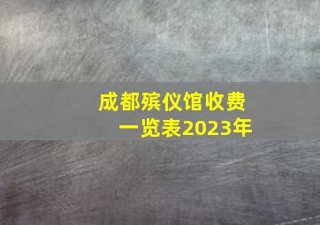 成都殡仪馆收费一览表2023年