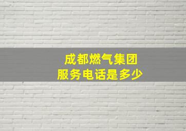 成都燃气集团服务电话是多少