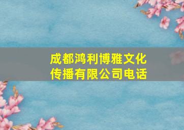 成都鸿利博雅文化传播有限公司电话