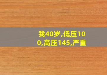 我40岁,低压100,高压145,严重