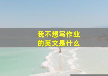 我不想写作业的英文是什么