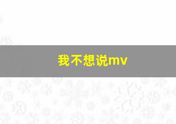 我不想说mv