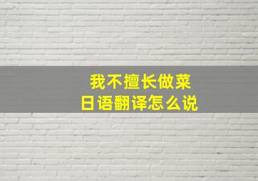 我不擅长做菜日语翻译怎么说