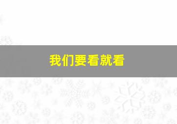 我们要看就看