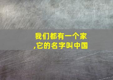 我们都有一个家,它的名字叫中国