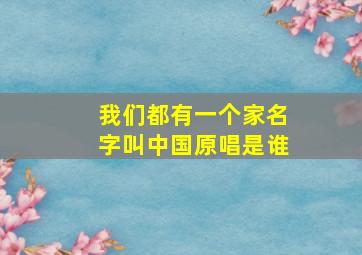 我们都有一个家名字叫中国原唱是谁