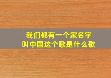 我们都有一个家名字叫中国这个歌是什么歌