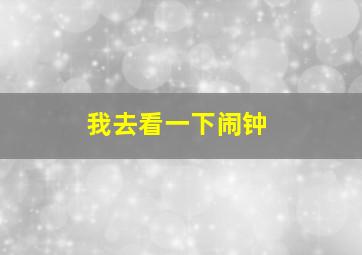 我去看一下闹钟