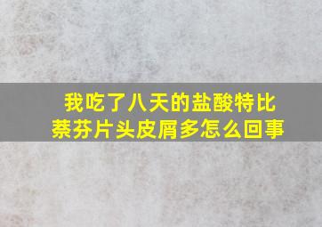 我吃了八天的盐酸特比萘芬片头皮屑多怎么回事