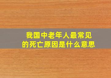 我国中老年人最常见的死亡原因是什么意思