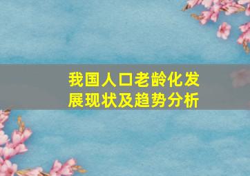 我国人口老龄化发展现状及趋势分析