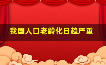 我国人口老龄化日趋严重