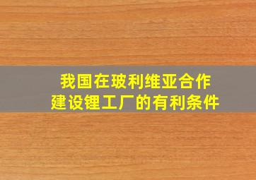 我国在玻利维亚合作建设锂工厂的有利条件