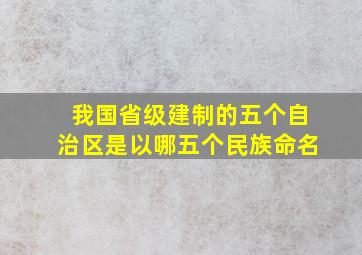 我国省级建制的五个自治区是以哪五个民族命名