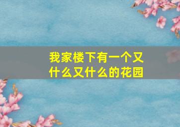 我家楼下有一个又什么又什么的花园