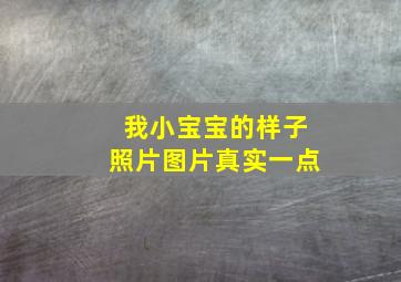 我小宝宝的样子照片图片真实一点