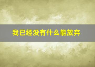 我已经没有什么能放弃