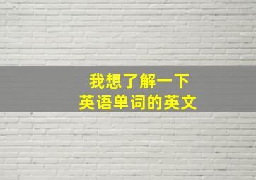 我想了解一下英语单词的英文