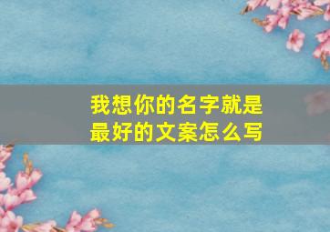 我想你的名字就是最好的文案怎么写