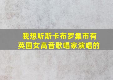 我想听斯卡布罗集市有英国女高音歌唱家演唱的