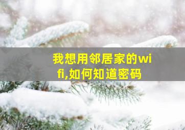 我想用邻居家的wifi,如何知道密码