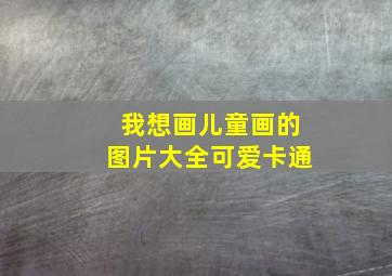 我想画儿童画的图片大全可爱卡通