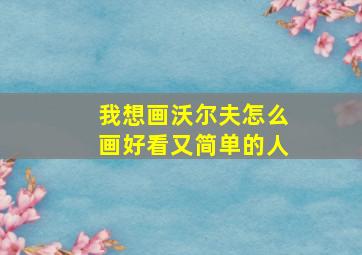 我想画沃尔夫怎么画好看又简单的人