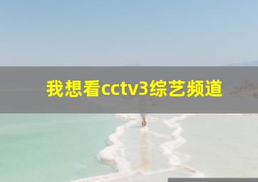 我想看cctv3综艺频道