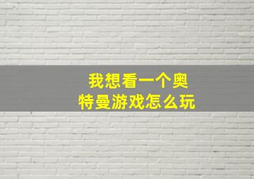 我想看一个奥特曼游戏怎么玩