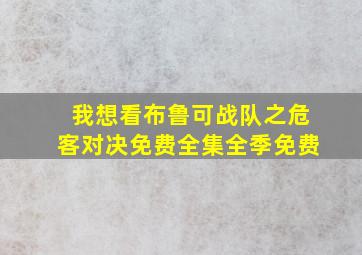 我想看布鲁可战队之危客对决免费全集全季免费