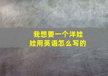 我想要一个洋娃娃用英语怎么写的