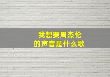 我想要周杰伦的声音是什么歌