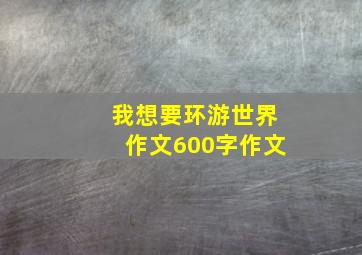 我想要环游世界作文600字作文