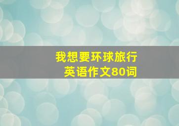 我想要环球旅行英语作文80词