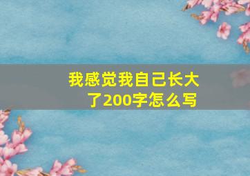 我感觉我自己长大了200字怎么写