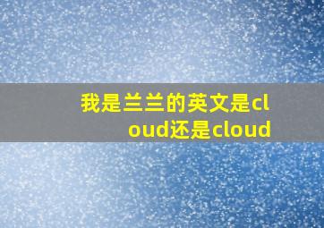 我是兰兰的英文是cloud还是cloud