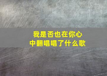 我是否也在你心中翻唱唱了什么歌