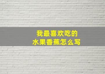 我最喜欢吃的水果香蕉怎么写